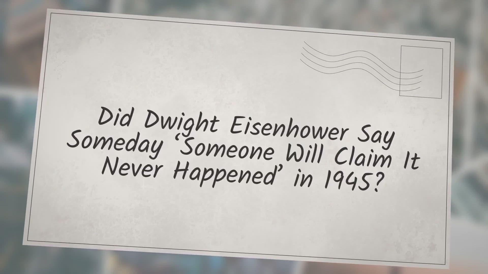 'Video thumbnail for Did Dwight Eisenhower Say Someday ‘Someone Will Claim It Never Happened’ in 1945?'