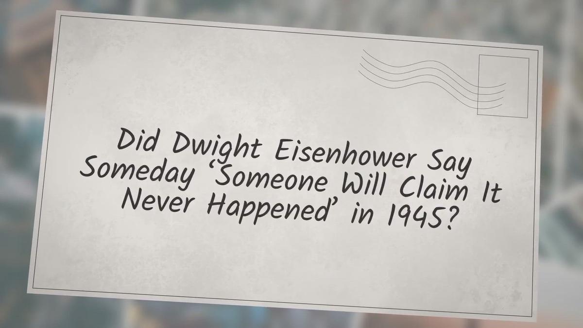 'Video thumbnail for Did Dwight Eisenhower Say Someday ‘Someone Will Claim It Never Happened’ in 1945?'