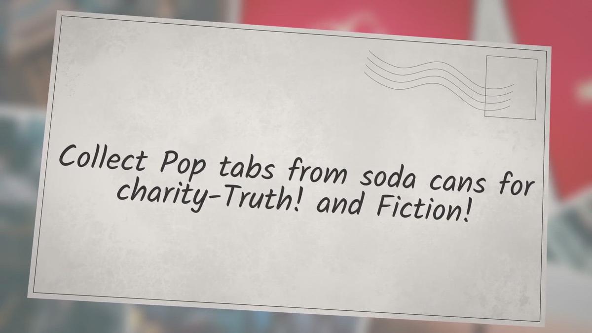 Collect Pop tabs from soda cans for charityTruth! and Fiction!