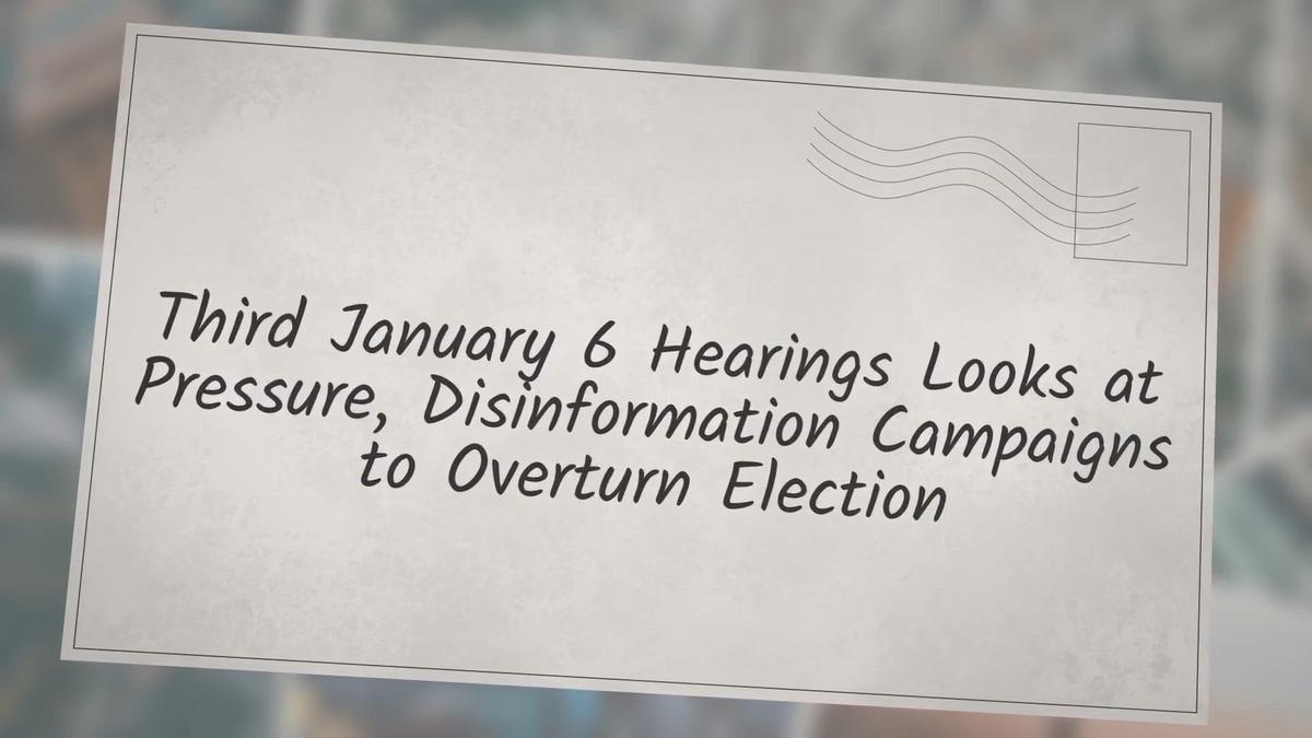 'Video thumbnail for Third January 6 Hearings Looks at Pressure, Disinformation Campaigns to Overturn Election'