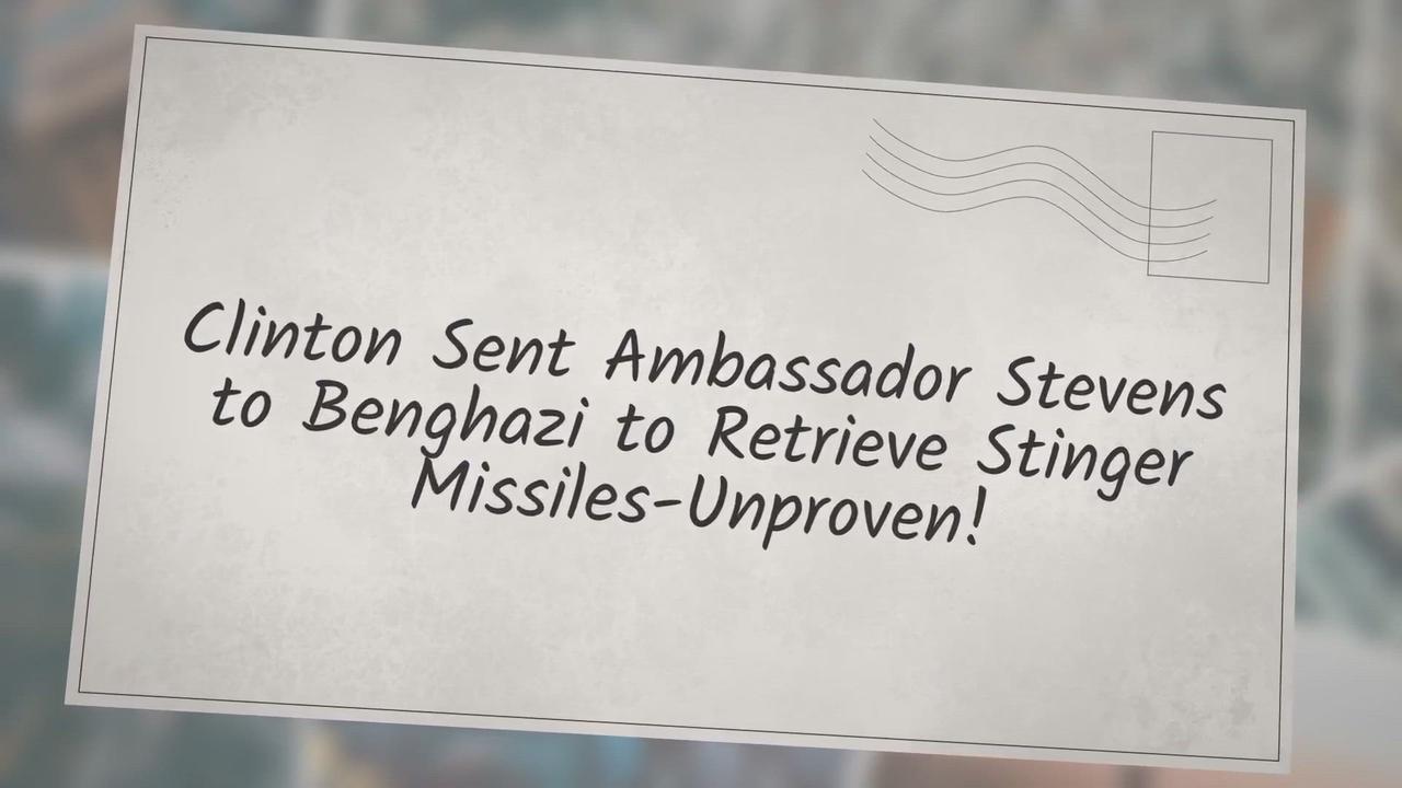'Video thumbnail for Clinton Sent Ambassador Stevens to Benghazi to Retrieve Stinger Missiles-Unproven!'