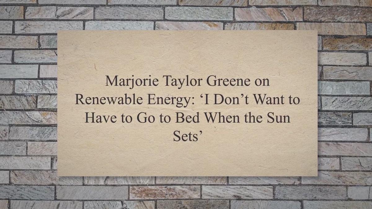 'Video thumbnail for Marjorie Taylor Greene on Renewable Energy: ‘I Don’t Want to Have to Go to Bed When the Sun Sets’'