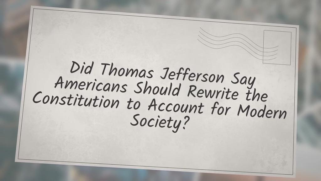 'Video thumbnail for Did Thomas Jefferson Say Americans Should Rewrite the Constitution to Account for Modern Society?'