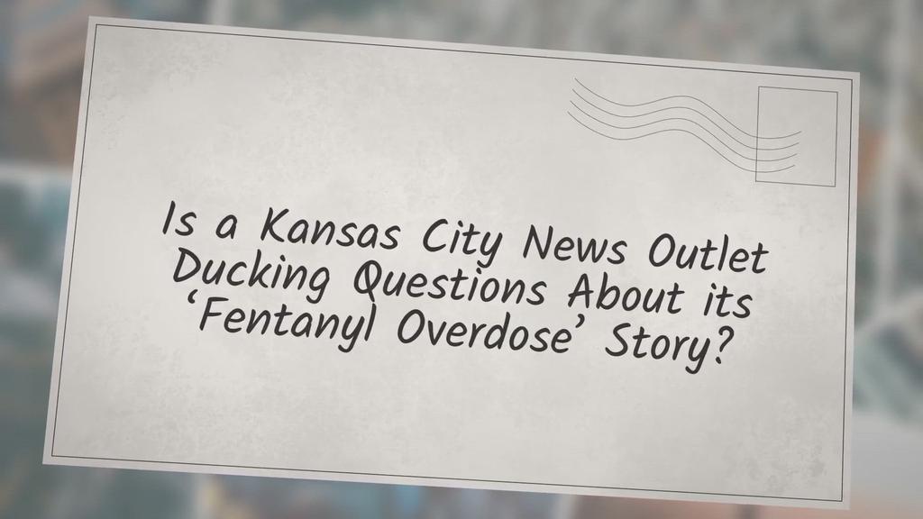 'Video thumbnail for Is a Kansas City News Outlet Ducking Questions About its ‘Fentanyl Overdose’ Story?'