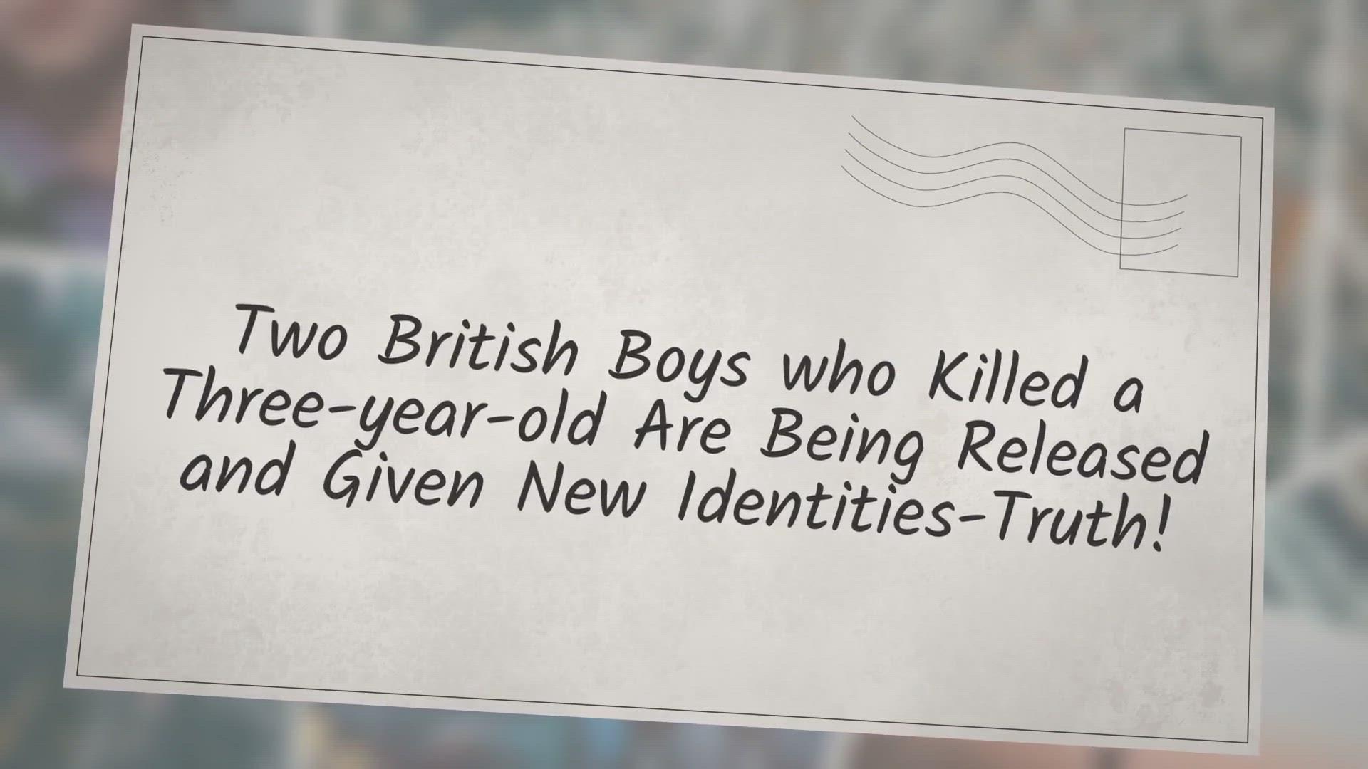 'Video thumbnail for Two British Boys who Killed a Three-year-old Are Being Released and Given New Identities-Truth!'