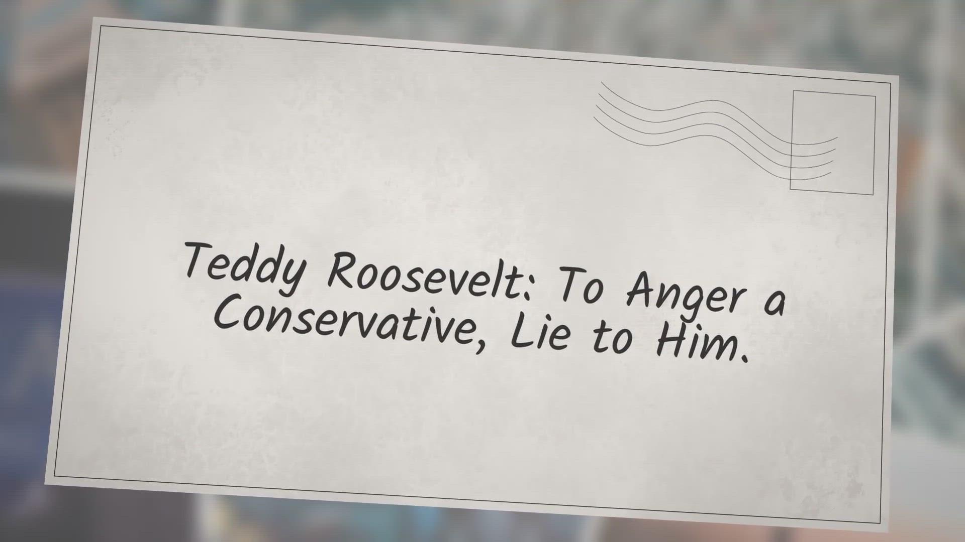 'Video thumbnail for Teddy Roosevelt: ‘To Anger a Conservative, Lie to Him’'