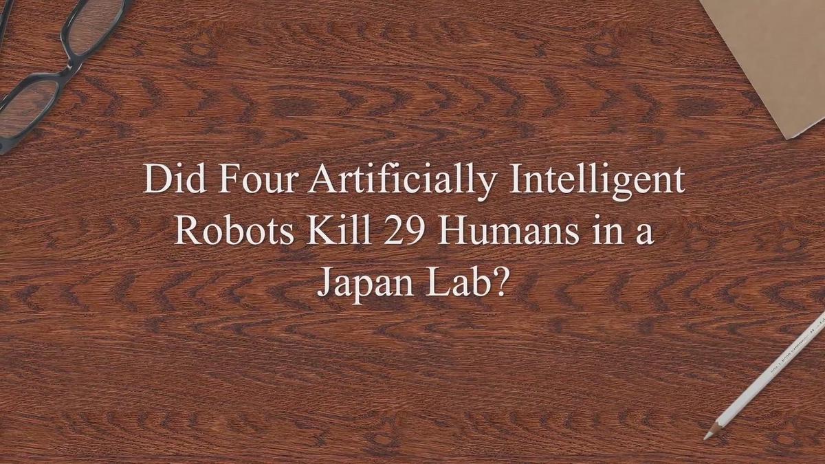'Video thumbnail for Did Four Artificially Intelligent Robots Kill 29 Humans in a Japan Lab?'