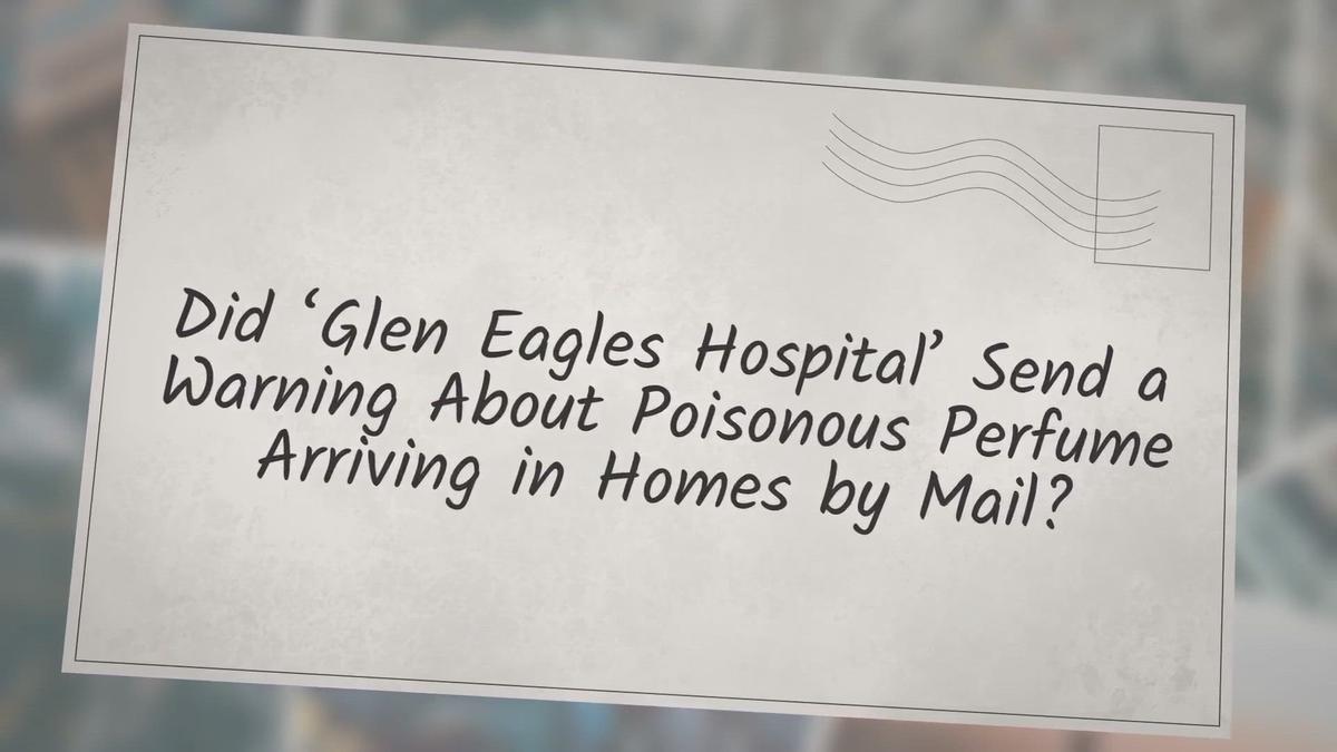 'Video thumbnail for Did ‘Glen Eagles Hospital’ Send a Warning About Poisonous Perfume Arriving in Homes by Mail?'