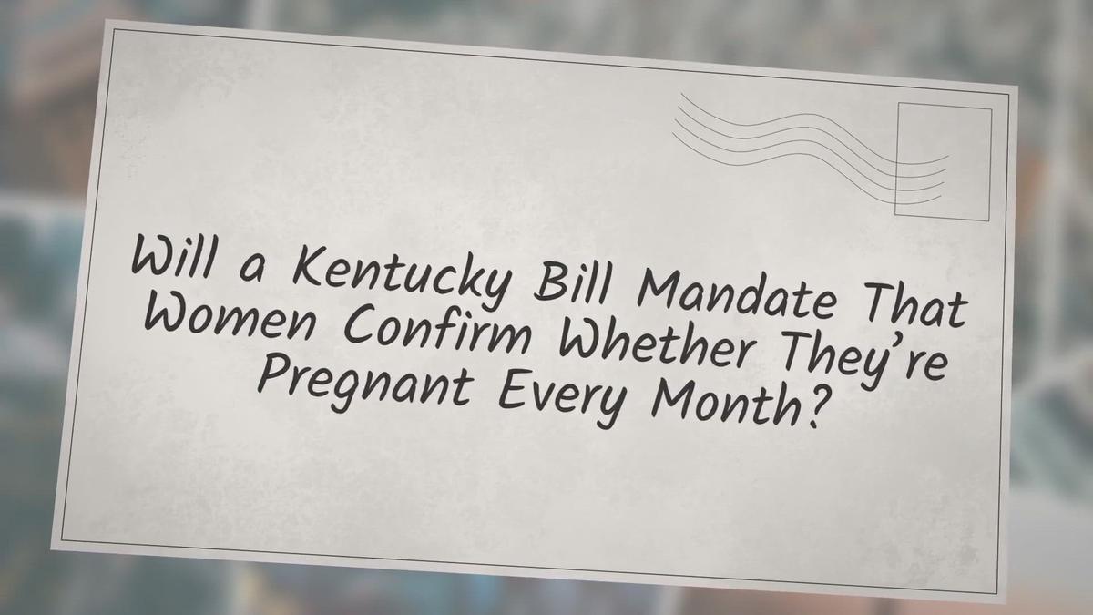 'Video thumbnail for Will a Kentucky Bill Mandate That Women Confirm Whether They’re Pregnant Every Month?'